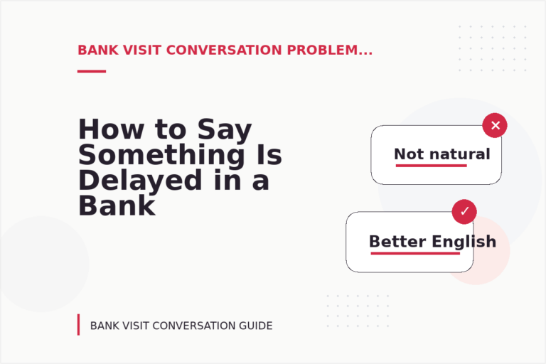 How to Say Something Is Delayed in a Bank Visit Conversation