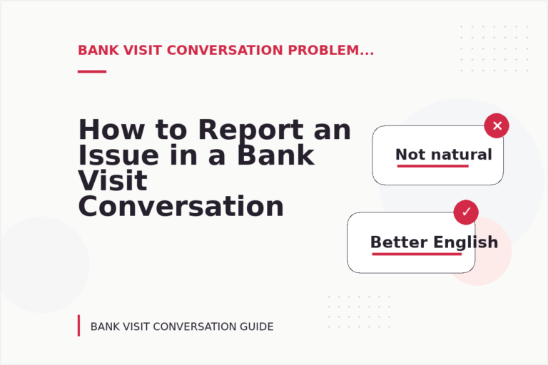 How to Report an Issue in a Bank Visit Conversation How to Report an Issue in a Bank Visit Conversation