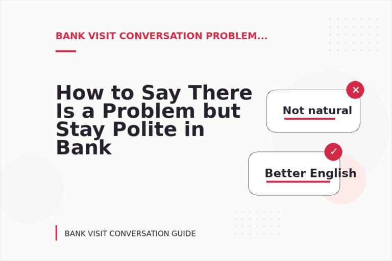How to Say There Is a Problem but Stay Polite in Bank Visit Conversation English